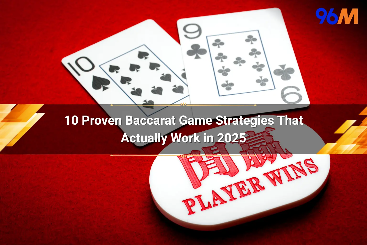 Close-up of baccarat game with 10 of Spades and 9 of Clubs cards, and a 'PLAYER WINS' chip on a red felt table. The image features a banner that highlights '10 Proven Baccarat Game Strategies That Actually Work in 2025,' with a logo of '96M' in the top-right corner
